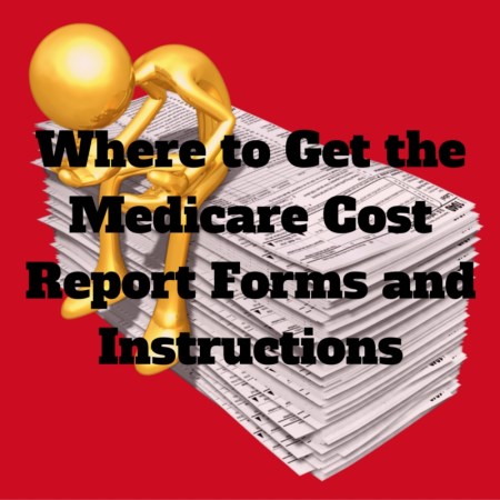 Where to Get the Medicare Cost Report Forms and Instructions