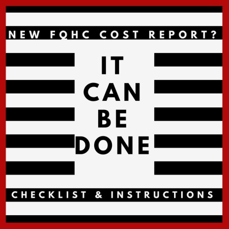 New FQHC Cost Report? It Can Be Done - Checklist & Instructions