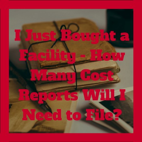 I just bought a facility - How many cost reports will I need to file?