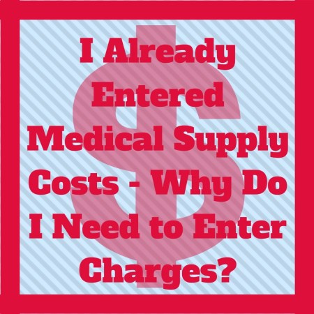 I already entered medical supply costs - why do I need to enter charges