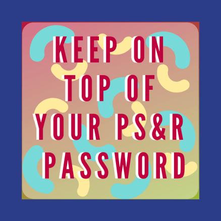 Keep on Top of Your PS&R Password