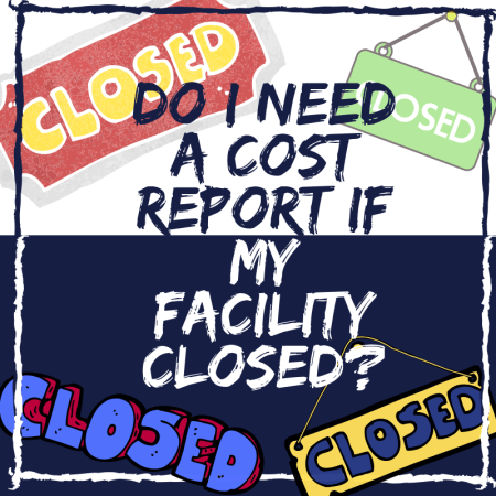 Do I Need a Cost Report if My Facility Closed?