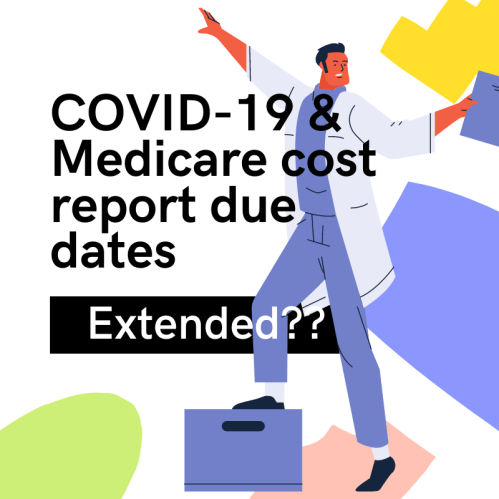 COVID-19 & Medicare cost report due dates - extended